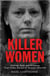 Killer Women - Chilling, Dark and Gripping True Crime Stories of Women Who Kill