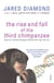 The Rise And Fall Of The Third Chimpanzee - how our animal heritage affects the way we live