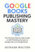 Google Books Publishing Mastery