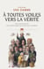 À toutes voiles vers la vérité. Une autre histoire de la philosophie au temps des Lumières - Une autre histoire de la philosophie au temps des Lumières