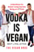 Vodka Is Vegan - A Vegan Bros Manifesto for Better Living and Not Being an A**hole