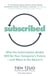 Subscribed - Why the Subscription Model Will Be Your Company’s Future—and What to Do About It