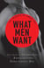 What Men Want - Your guide to incredible, exhilarating, sensational sex