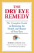 The Dry Eye Remedy - The Complete Guide to Restoring the Health and Beauty of Your Eyes