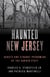 Haunted New Jersey - Ghosts and Strange Phenomena of the Garden State