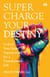 Supercharge Your Destiny - Unlock Your Inner Superpowers for a Transformed Life