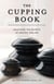 The Cupping Book: Unlocking the Secrets of Ancient Healing