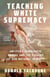 Teaching White Supremacy - America's Democratic Ordeal and the Forging of Our National Identity