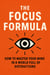 The Focus Formula: How to Master Your Mind in a World Full of Distractions