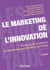 Le marketing de l'innovation - 4e éd. - Concevoir et lancer de nouveaux produits et services