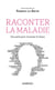 Raconter la maladie - Des mots pour traverser le chaos