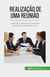 Realização de uma reunião - Aprender a liderar reuniões que produzem resultados reais