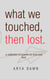 What We Touched, Then Lost