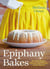 Epiphany Bakes - 60 Sweet Recipes from our Cake Window to Your Kitchen