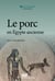 Le porc en Égypte ancienne - Mythes et histoire à l’origine des interdits alimentaires