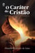 O Caráter do Cristão - Moldado pela Palavra de Deus e Provado como Ouro