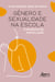 Gênero e Sexualidade na Escola: O Paradoxo da In/Exclusão