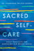 Sacred Self-Care - Daily Practices for Nurturing Our Whole Selves