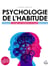 Psychologie de l’habitude - Comment changer ses habitudes et réussir dans la vie