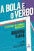 A bola e o verbo - O futebol na crônica brasileira