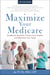 Maximize Your Medicare: 2024-2025 Edition - Qualify for Benefits, Protect Your Health, and Minimize Your Costs