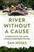 River Without a Cause - An Expedition through the Past, Present and Future of Theodore Roosevelt's River of Doubt