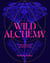 Wild Alchemy - An astro-botanical guide to the magic, myth and medicine of plants