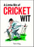 A Little Bit of Cricket Wit - Quips and Quotes for the Cricket-Obsessed