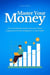 Master Your Money: The Comprehensive Guide to Personal Finance, Budgeting and Money Management to Build Wealth