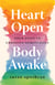 Heart Open, Body Awake - Four Steps to Embodied Spirituality