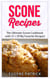 Scone Recipes: The Ultimate Scone Cookbook with 31+ Of My Favorite Recipes! Making Baking Scones Easy for Everyone! Including Blueberry Scones, English Scones, Irish Scones & MORE!