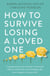 How to Survive Losing a Loved One - A Practical Guide to Coping with Your Partner's Terminal Illness and Death, and Building the Next Chapter in Your Life