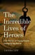 The Incredible Lives of Heroes:  True Stories of Young People Changing the World
