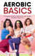 Aerobic Basics - A Complete Guide To Stay Active And Healthy And Make Fitness Fun