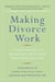 Making Divorce Work - 8 Essential Keys to Resolving Conflict and Rebuilding Your Life