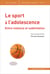 Le sport à l'adolescence - Entre violence et sublimation