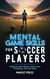 Mental Game Skills for Soccer Players: Develop and Reach Your Full Potential on the Field