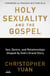 Holy Sexuality and the Gospel - Sex, Desire, and Relationships Shaped by God's Grand Story