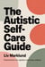 The Autistic Self-Care Guide: Practical Tools for Rest, Regulation, and Everyday Wellbeing