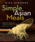 Simple Asian Meals - Irresistibly Satisfying and Healthy Dishes for the Busy Cook: A Cookbook