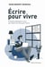 Écrire pour vivre - nouvelle édition - Conseils pratiques à ceux qui rêvent de vivre pour écrire