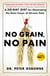 No Grain, No Pain - A 30-Day Diet for Eliminating the Root Cause of Chronic Pain