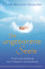 Die ungeborene Seele - Trost und Hoffnung nach Fehlgeburt und Abtreibung