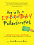 How to Be an Everyday Philanthropist - 330 Ways to Make a Difference in Your Home, Community, and World–at No Cost!