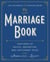 The Marriage Book - Centuries of Advice, Inspiration, and Cautionary Tales from Adam and Eve to Zoloft
