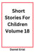 Short Stories For Children Volume 18 - Short Stories For Children, #18