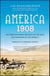 America, 1908 - The Dawn of Flight, the Race to the Pole, the Invention of the Model T and the Making of a Modern Nation