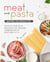 Meat and Pasta Recipes You Should Try: Spice Up Your Taste Bud with This Amazing Combination of Meat and Pasta
