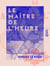 Le Maître de l'heure - Roman d'histoire et d'aventures