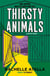 Thirsty Animals - Compelling and original - the book you can't put down